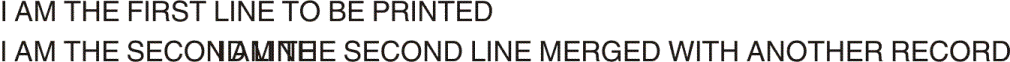 This figure shows two lines of data printed with a typographic font. The first line says, "I AM THE FIRST LINE TO BE PRINTED". The second line has two records that are merged together, but some of the text is not readable because the letters are on top of each other. The second line says, "X XX XXX XXXXXX XXXXE SECOND LINE MERGED WITH ANOTHER LINE" , where X represents the overlaid letters.
