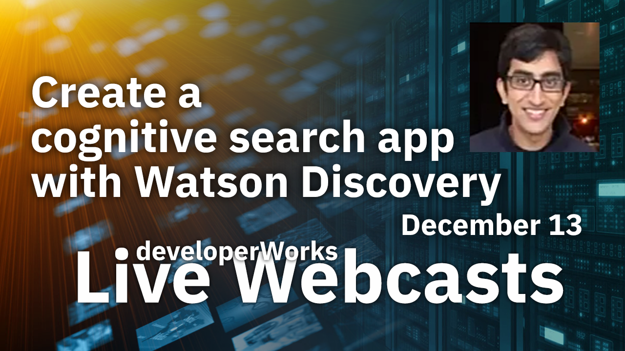 Create a cognitive search app with Watson Discovery - December 13 - developerWorks - Live Webcasts
